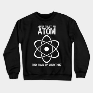 Never Trust an Atom They Make Up Everything Crewneck Sweatshirt